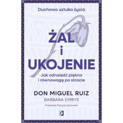 Żal i ukojenie. Jak odnaleźć piękno i równowagę po stracie. Duchowa sztuka życia Don Miguel Ruiz motyleksiazkowe.pl