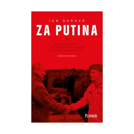 Za Putina. Mroczny portret faszystowskich ruchów młodzieżowych w Rosji Ian Garner motyleksiazkowe.pl