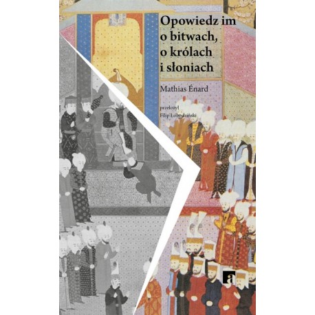 Opowiedz im o bitwach, o królach i słoniach Mathias Enard motyleksiazkowe.pl