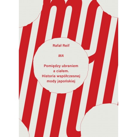 MA Pomiędzy ubraniem a ciałem. Historia współczesnej mody japońskiej Rafał Reif motyleksiazkowe.pl