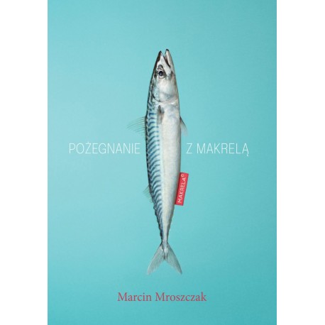 Pożegnanie z makrelą Marcin Mroszczak motyleksiazkowe.pl