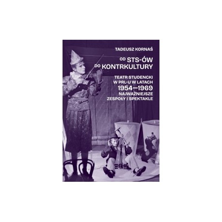 Od STS-ów do kontrkultury. Teatr studencki w PRL-u w latach 1954-1969. Najważniejsze zespoły i spektakle