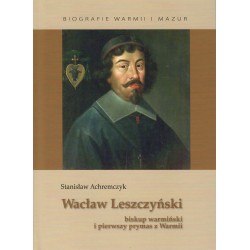 Wacław Leszczyński. Biskup warmiński i pierwszy prymas z Warmii Stanisław Achremczyk motyleksiazkowe.pl