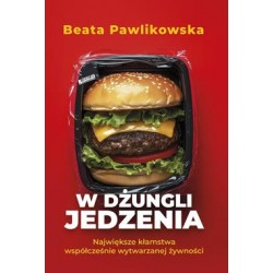 W dżungli jedzenia. Największe kłamstwa współcześnie wytwarzanej żywności Beata Pawlikowska motyleksiazkowe.pl