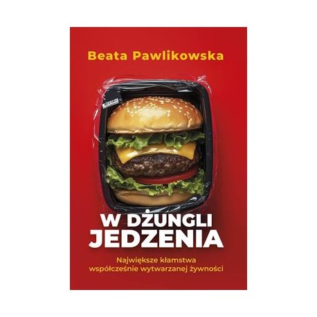W dżungli jedzenia. Największe kłamstwa współcześnie wytwarzanej żywności Beata Pawlikowska motyleksiazkowe.pl