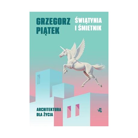 Świątynia i śmietnik. Architektura dla życia Grzegorz Piątek motyleksiazkowe.pl