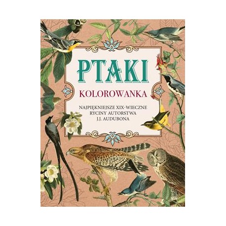 Ptaki. Kolorowanka antystresowa. Najpiękniejsze XIX-wieczne ryciny autorstwa J.J. Audubona motyleksiazkowe.pl