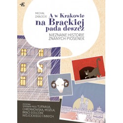 A w Krakowie na Brackiej pada deszcz. Nieznane historie znanych piosenek Michał Zabłocki motyleksiazkowe.pl