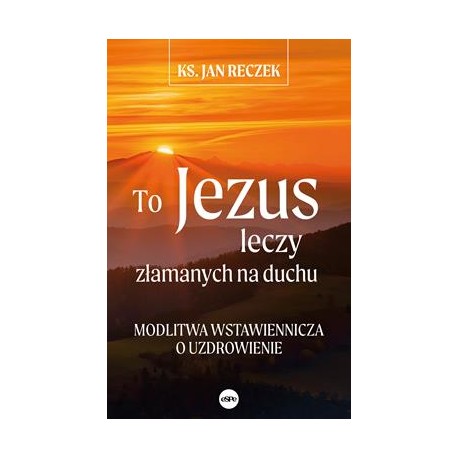 To Jezus leczy złamanych na duchu. Modlitwa wstawiennicza o uzdrowienie motyleksiazkowe.pl