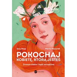 Pokochaj kobietę, którą jesteś. Zrozum siebie i bądź szczęśliwa Maria Mazurek motyleksiazkowe.pl