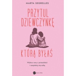 Przytul dziewczynkę, którą byłaś Marta Segrelles motyleksiazkowe.pl