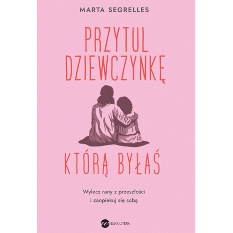 Przytul dziewczynkę, którą byłaś Marta Segrelles motyleksiazkowe.pl