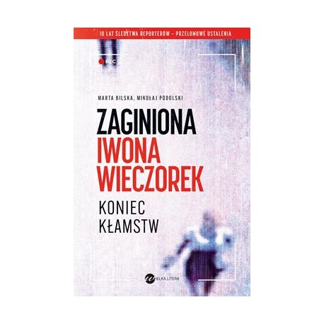 Zaginiona Iwona Wieczorek. Koniec kłamstw Marta Bilska Mikołaj Podolski motyleksiazkowe.pl