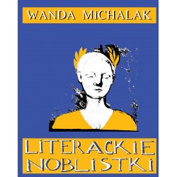 Literackie Noblistki. Piętnaście Noblowskich lasek dynamitu Wanda Michalak motyleksiazkowe.pl