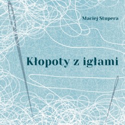 Kłopoty z igłami Maciej Stupera motyleksiazkowe.pl