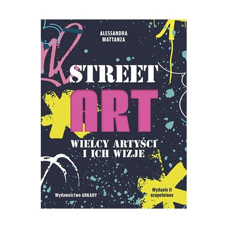 Street Art. Wielcy artyści i ich wizje Alessandra Mattanza motyleksiazkowe.pl