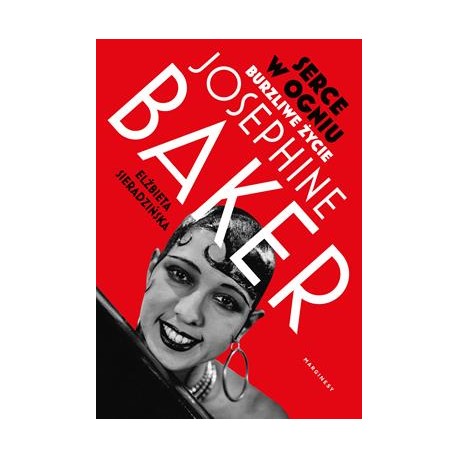 Serce w ogniu. Burzliwe życie Josephine Baker Elżbieta Sieradzińska motyleksiazkowe.pl