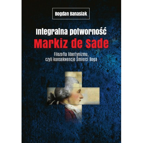 Integralna potworność. Filozofia libertynizmu czyli konsekwencje śmierci Boga. Bogdan Banasiak motyleksiazkowe.pl