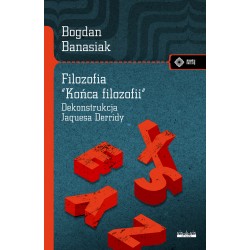 Filozofia "końca filozofii" Dekonstrukcja Jacquesa Derridy Bogdan Banasiak motyleksiazkowe.pl
