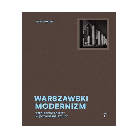 Warszawski modernizm. Współczesny portret międzywojennej stolicy Michał Łukasik motyleksiazkowe.pl