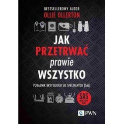 Jak przetrwać prawie wszystko. Poradnik brytyjskich sił specjalnych (SAS) Ollie Ollerton motyleksiazkowe.pl