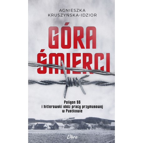Góra Śmierci. Poligon SS i hitlerowski obóz pracy przymusowej w Pustkowie Agnieszka Kruszyńska-Idzior motyleksiazkowe.pl