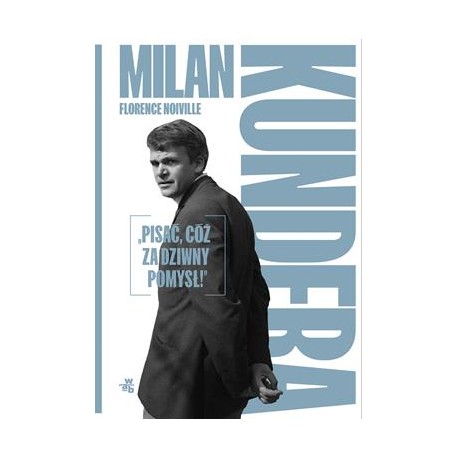 Milan Kundera. Pisać, cóż za dziwny pomysł Florence Noiville motyleksiazkowe.pl