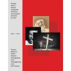 Pamięć teatru. Polska fotografia teatralna od początku istnienia do dziś