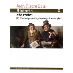 Historia starości. Od Montaigne'a do pierwszych emerytur Jean-Pierre Bois, motyleksiazkowe.pl
