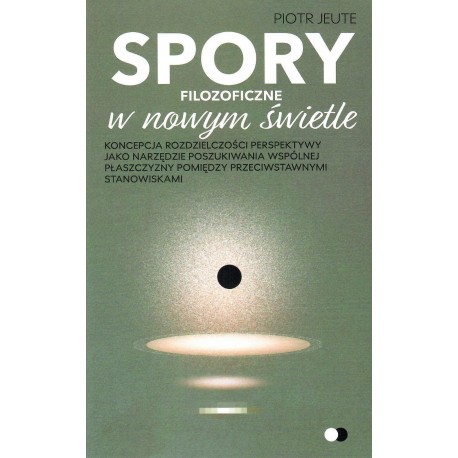 Spory filozoficzne w nowym świetle Piotr Jeute motyleksiazkowe.pl