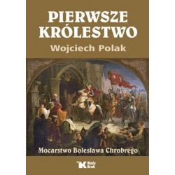 Pierwsze królestwo. Mocarstwo Bolesława Chrobrego Wojciech Polak motyleksiazkowe.pl