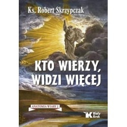 Kto wierzy, widzi więcej /Anatomia wiary Tom 2 Robert Skrzypczak motyleksiazkowe.pl