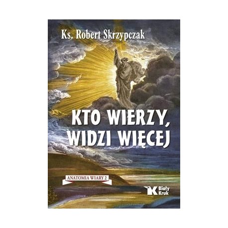 Kto wierzy, widzi więcej /Anatomia wiary Tom 2 Robert Skrzypczak motyleksiazkowe.pl