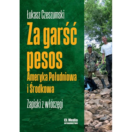 Za garść pesos. Ameryka Południowa i Środkowa. Zapiski z włóczęgi Łukasz Czeszumski motyleksiazkowe.pl