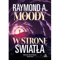 W stronę światła. Odkrywanie dalszych tajemnic życia po życiu Raymond Moody motyleksiazkowe.pl