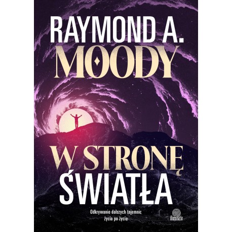 W stronę światła. Odkrywanie dalszych tajemnic życia po życiu Raymond Moody motyleksiazkowe.pl