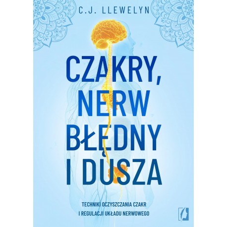 Czakry, nerw błędny i dusza. Techniki oczyszczania czakr i regulacji układu nerwowego CJ Llewelyn motyleksiazkowe.pl
