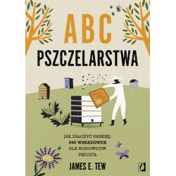 ABC pszczelarstwa. Jak założyć pasiekę: 500 wskazówek dla hodowców pszczół James E. Tew motyleksiazkowe.pl