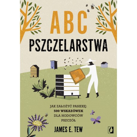 ABC pszczelarstwa. Jak założyć pasiekę: 500 wskazówek dla hodowców pszczół James E. Tew motyleksiazkowe.pl