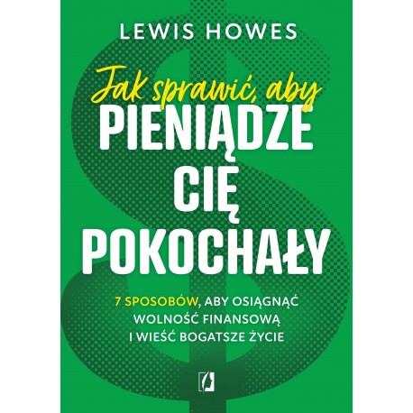 Jak sprawić, aby pieniądze cię pokochały. 7 sposobów, aby osiągnąć wolność finansową i wieść bogatsze życie Lewis Howes 