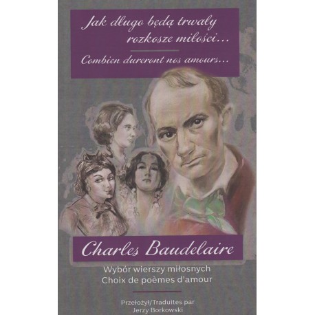 Jak długo będą trwały miłości... Wybór wierszy miłosnych Charles Baudelaire motyleksiazkowe.pl