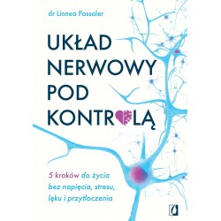 Układ nerwowy pod kontrolą. 5 kroków do życia bez napięcia, stresu, lęku i przytłoczenia Linnea Passaler motyleksiazkowe.pl