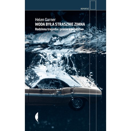 Woda była strasznie zimna Rodzinna tragedia i proces o zabójstwo Helen Garner motyleksiazkowe.pl