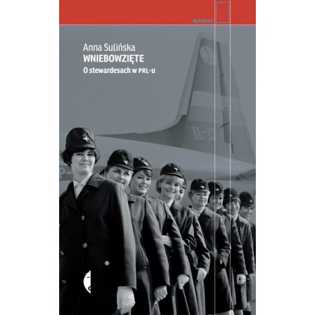 Wniebowzięte. O stewardesach w PRL-u Anna Sulińska motyleksiazkowe.pl