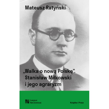 Walka o nową Polskę. Stanisław Miłkowski i jego agraryzm Mateusz Ratyński motyleksiazkowe.pl