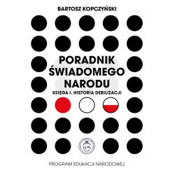 Poradnik świadomgo narodu Księga I Historia debilizacji Bartosz Kopczyński motyleksiazkowe.pl