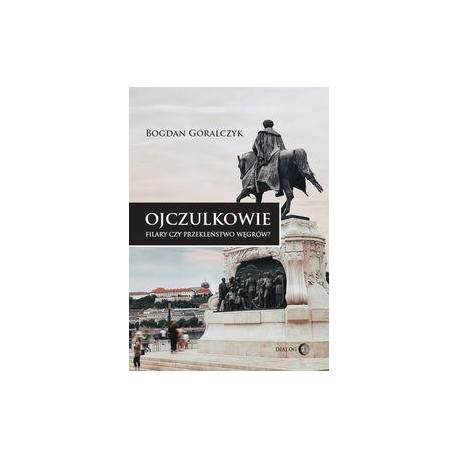 Ojczulkowie. Filary czy przekleństwo Węgrów? Bogdan Góralczyk motyleksiazkowe.pl