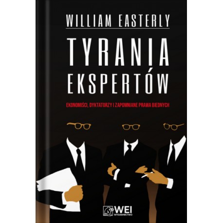 Tyrania ekspertów. Ekonomiści, dyktatorzy i zapomniane prawa biednych William Easterley motyleksiazkowe.pl