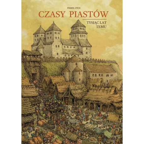 Czasy Piastów. Tysiąc lat temu Paweł Zych motyleksiazkowe.pl