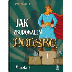 Jak zbudowałem Polskę – Mieszko I Paweł Wakuła motyleksiazkowe.pl
